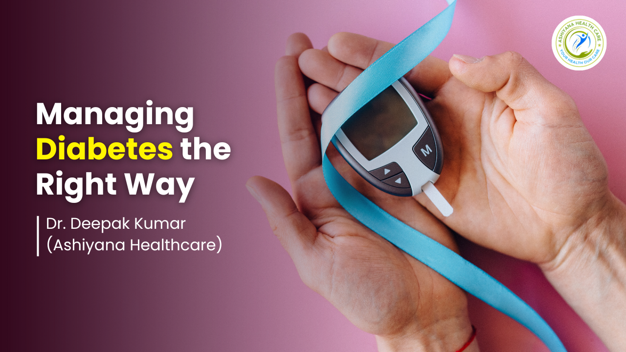 blog_image/Managing_Diabetes_the_Right_Way_By_Ashiyana_Healthcare.png